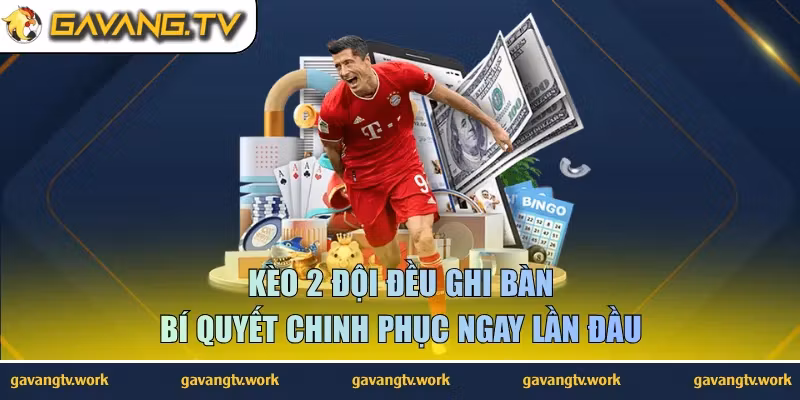 Kèo 2 Đội Đều Ghi Bàn – Bí Quyết Chinh Phục Ngay Lần Đầu