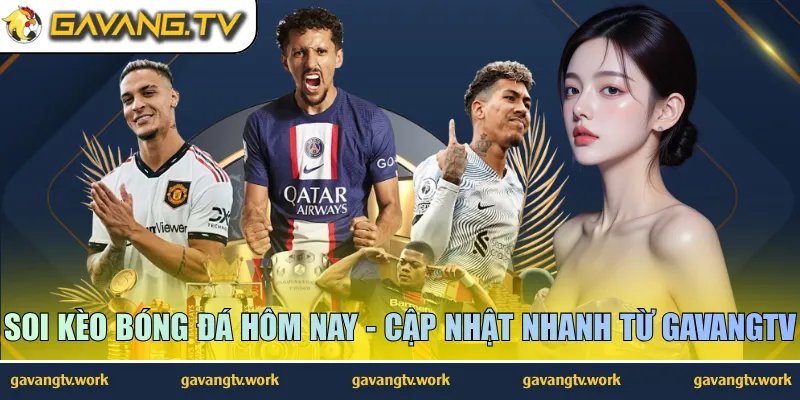 Soi Kèo Bóng Đá Hôm Nay – Cập Nhật Nhanh Từ GavangTV